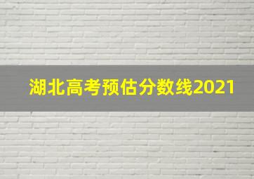 湖北高考预估分数线2021