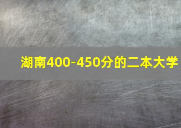 湖南400-450分的二本大学