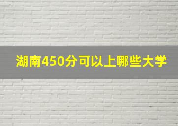 湖南450分可以上哪些大学