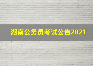 湖南公务员考试公告2021