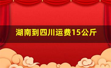 湖南到四川运费15公斤