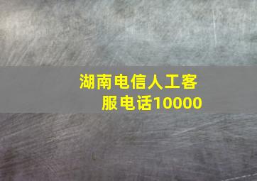 湖南电信人工客服电话10000