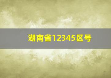 湖南省12345区号