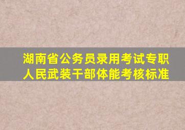 湖南省公务员录用考试专职人民武装干部体能考核标准