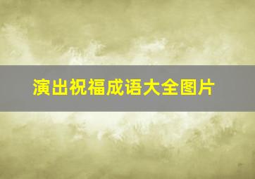 演出祝福成语大全图片