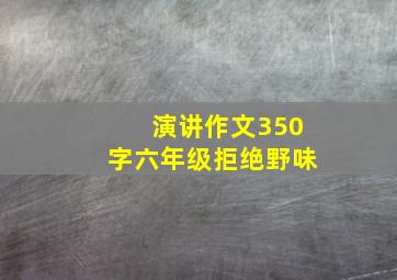 演讲作文350字六年级拒绝野味