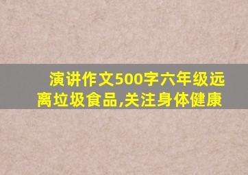 演讲作文500字六年级远离垃圾食品,关注身体健康