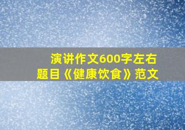 演讲作文600字左右题目《健康饮食》范文