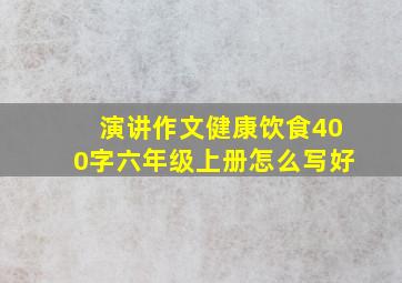 演讲作文健康饮食400字六年级上册怎么写好