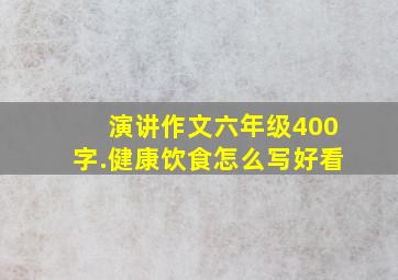 演讲作文六年级400字.健康饮食怎么写好看