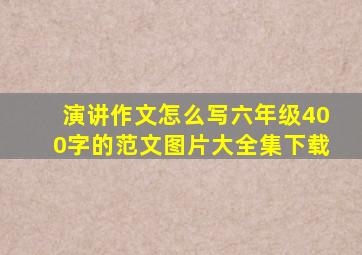 演讲作文怎么写六年级400字的范文图片大全集下载