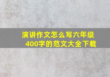 演讲作文怎么写六年级400字的范文大全下载