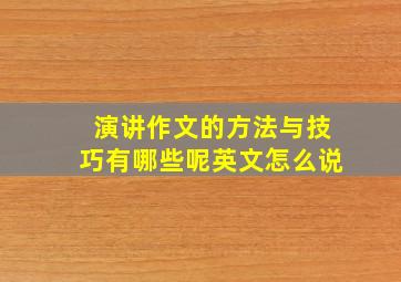 演讲作文的方法与技巧有哪些呢英文怎么说