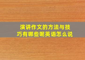 演讲作文的方法与技巧有哪些呢英语怎么说