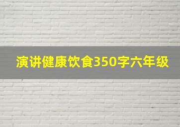 演讲健康饮食350字六年级