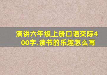 演讲六年级上册口语交际400字.读书的乐趣怎么写