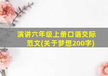 演讲六年级上册口语交际范文(关于梦想200字)