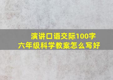 演讲口语交际100字六年级科学教案怎么写好