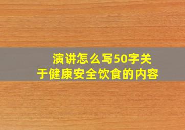 演讲怎么写50字关于健康安全饮食的内容