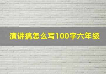 演讲搞怎么写100字六年级