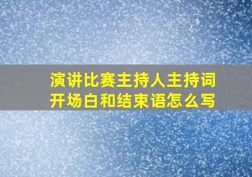 演讲比赛主持人主持词开场白和结束语怎么写