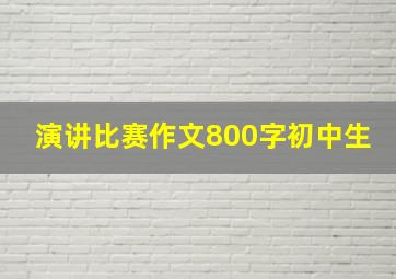 演讲比赛作文800字初中生