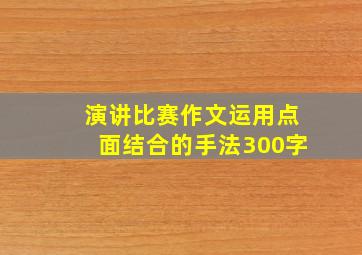 演讲比赛作文运用点面结合的手法300字