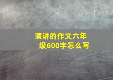 演讲的作文六年级600字怎么写