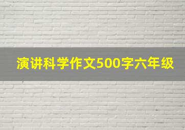 演讲科学作文500字六年级