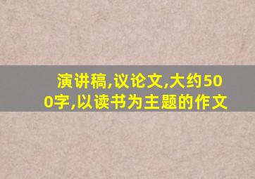 演讲稿,议论文,大约500字,以读书为主题的作文