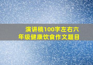 演讲稿100字左右六年级健康饮食作文题目