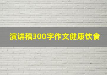 演讲稿300字作文健康饮食