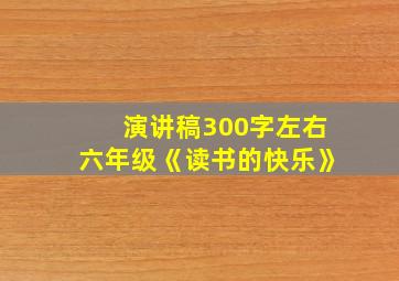 演讲稿300字左右六年级《读书的快乐》