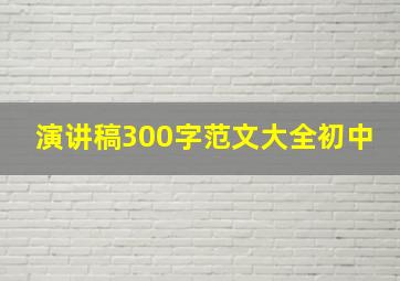 演讲稿300字范文大全初中