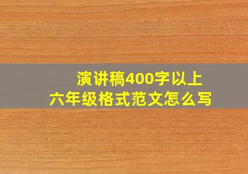 演讲稿400字以上六年级格式范文怎么写