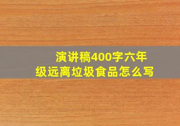 演讲稿400字六年级远离垃圾食品怎么写