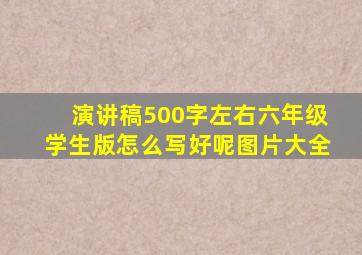 演讲稿500字左右六年级学生版怎么写好呢图片大全