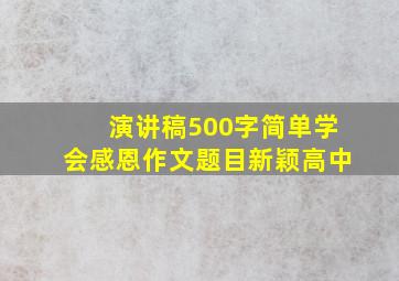 演讲稿500字简单学会感恩作文题目新颖高中