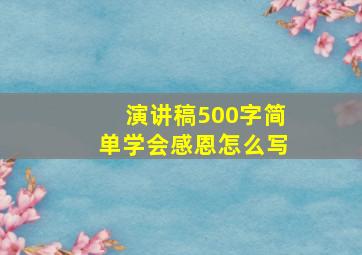 演讲稿500字简单学会感恩怎么写