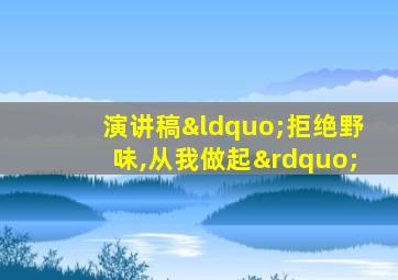 演讲稿“拒绝野味,从我做起”