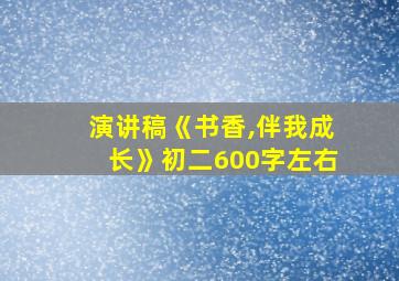 演讲稿《书香,伴我成长》初二600字左右