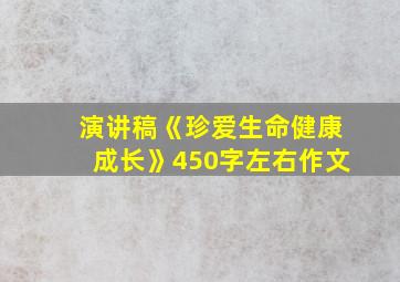 演讲稿《珍爱生命健康成长》450字左右作文