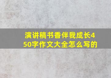 演讲稿书香伴我成长450字作文大全怎么写的