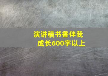 演讲稿书香伴我成长600字以上