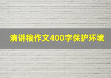 演讲稿作文400字保护环境