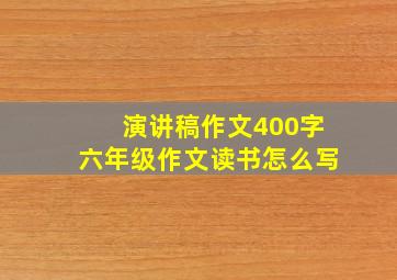 演讲稿作文400字六年级作文读书怎么写