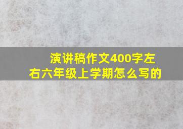 演讲稿作文400字左右六年级上学期怎么写的