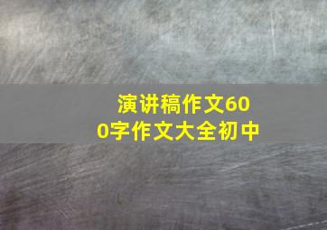 演讲稿作文600字作文大全初中