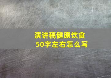 演讲稿健康饮食50字左右怎么写