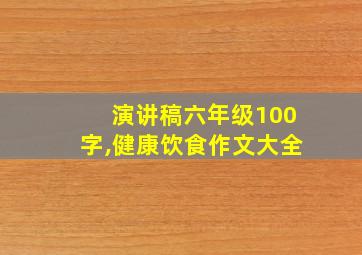 演讲稿六年级100字,健康饮食作文大全